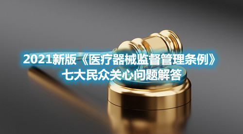 2021新版《醫療器械監督管理條例》七大民眾關心問題解答
