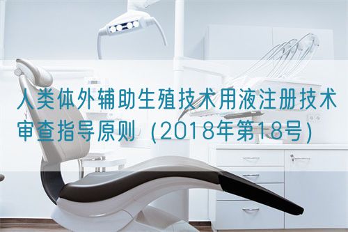 人類體外輔助生殖技術用液注冊技術審查指導原則(2018年第18號)(圖1) 人類體外輔助生殖技術用液注冊技術審查指導原則(2018年第18號)(圖1)