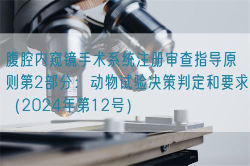 腹腔內窺鏡手術系統注冊審查指導原則第2部分:動物試驗決策判定和要求(2024年第12號)(圖1) 腹腔內窺鏡手術系統注冊審查指導原則第2部分:動物試驗決策判定和要求(2024年第12號)(圖1)