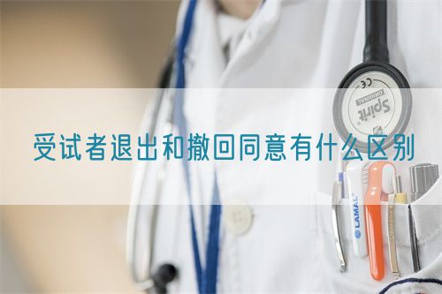 受試者退出和撤回同意有什么區別
