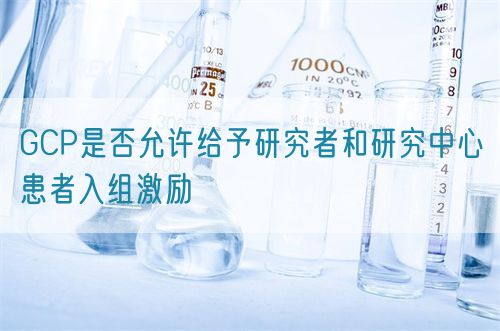 GCP是否允許給予研究者和研究中心患者入組激勵(圖1) GCP是否允許給予研究者和研究中心患者入組激勵(圖1)