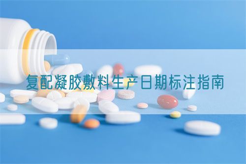 復配凝膠敷料生產日期標注指南(圖1) 復配凝膠敷料生產日期標注指南(圖1)