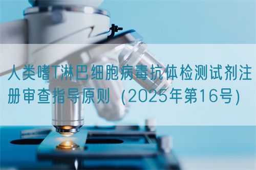 人類嗜T淋巴細胞病毒抗體檢測試劑注冊審查指導原則(2025年第16號)(圖1) 人類嗜T淋巴細胞病毒抗體檢測試劑注冊審查指導原則(2025年第16號)(圖1)
