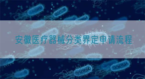 安徽醫療器械分類界定申請流程(圖1)