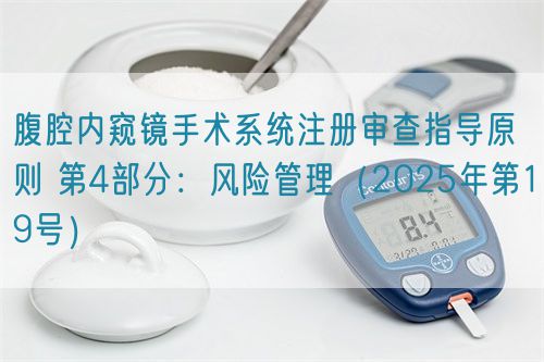 腹腔內窺鏡手術系統(tǒng)注冊審查指導原則 第4部分：風險管理（2025年第19號）(圖1)