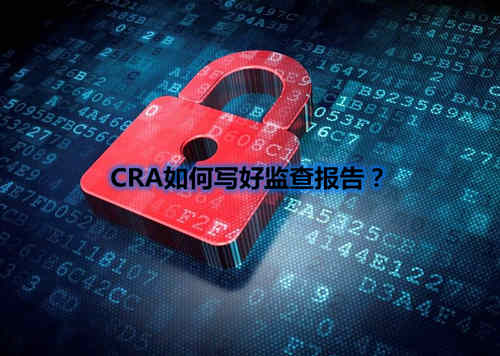 CRA如何寫好監查報告？我有5點技巧分享